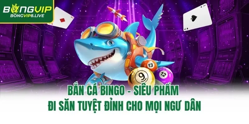 Bắn Cá Bingo – Siêu Phẩm Đi Săn Tuyệt Đỉnh Cho Mọi Ngư Dân