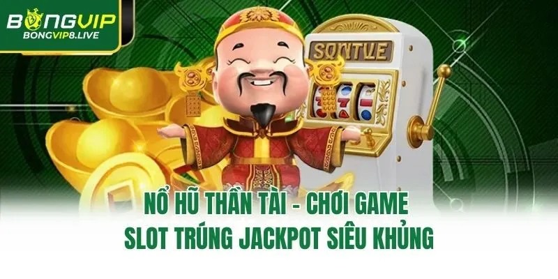Nổ Hũ Thần Tài – Chơi Game Slot Trúng Jackpot Siêu Khủng