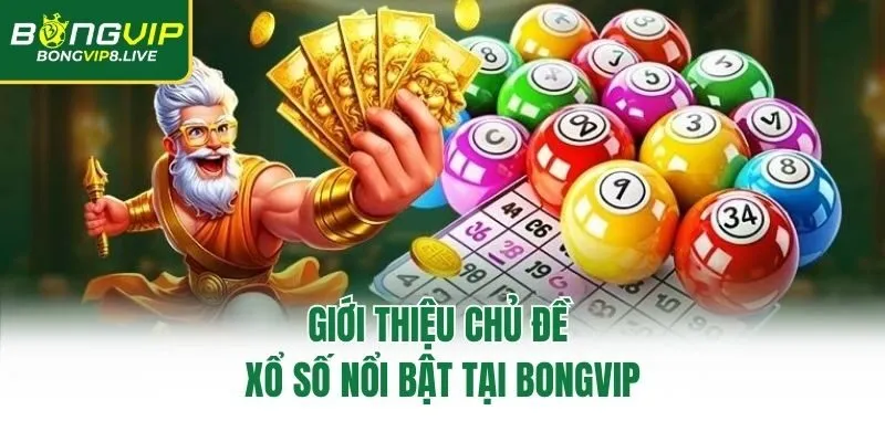 Giới thiệu chủ đề xổ số nổi bật tại Bongvip