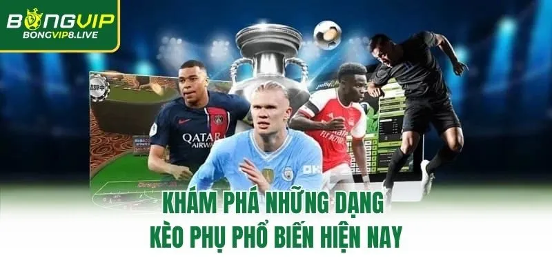 Khám phá những dạng kèo phụ phổ biến hiện nay