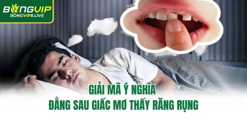 Giải mã ý nghĩa đằng sau giấc mơ thấy răng rụng