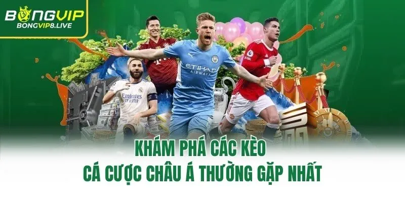 Khám phá các kèo cá cược Châu Á thường gặp nhất