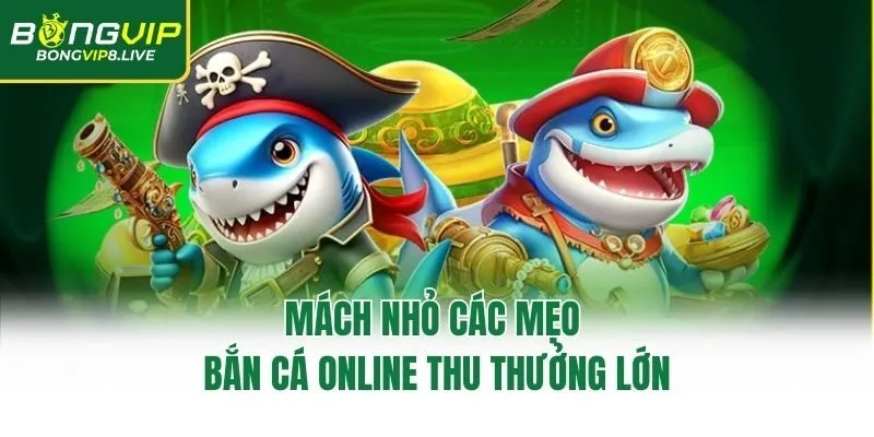 Mách nhỏ các mẹo bắn cá online thu thưởng lớn