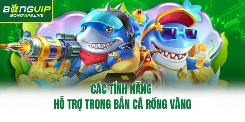 Các tính năng hỗ trợ trong bắn cá rồng vàng