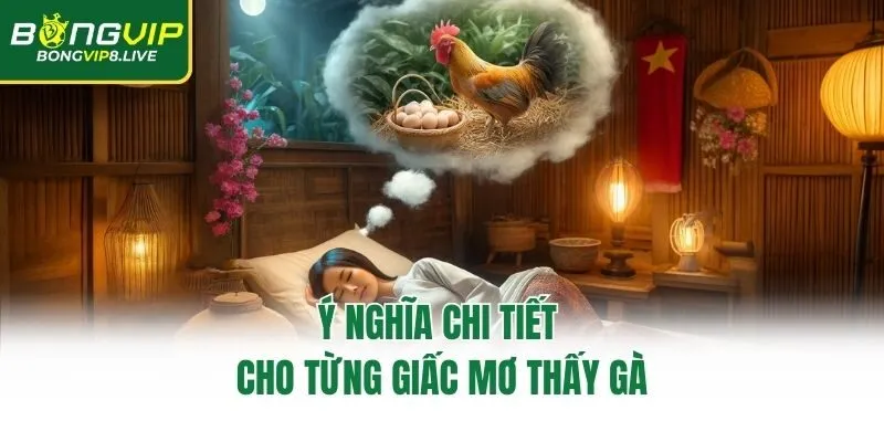 Ý nghĩa chi tiết cho từng giấc mơ thấy gà